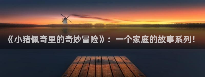 欧美51视频：《小猪佩奇里的奇妙冒险》：一个家庭的故事系列！